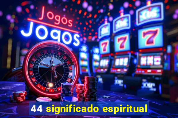 44 significado espiritual